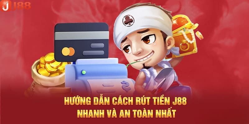 Hướng dẫn hai cách rút tiền J88 nhanh chóng